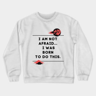 i am not afraid a was born to do this Crewneck Sweatshirt